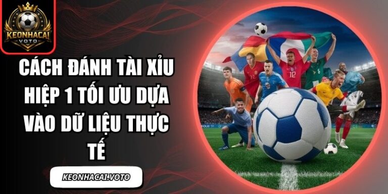Cách Đánh Tài Xỉu Hiệp 1 Tối Ưu Dựa Vào Dữ Liệu Thực Tế 2 Cách đánh tài xỉu hiệp 1