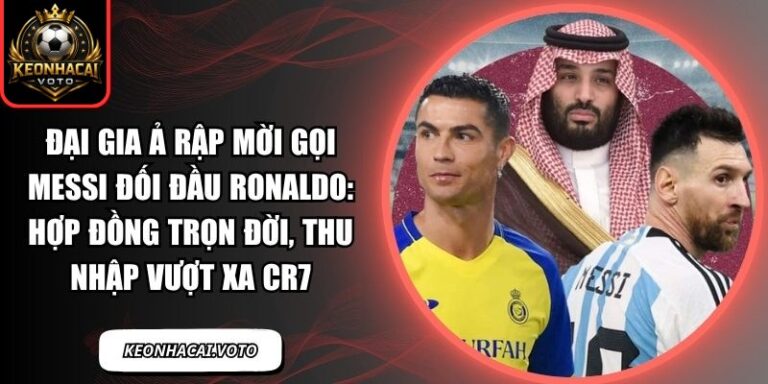 Đại gia Ả Rập mời gọi Messi đối đầu Ronaldo