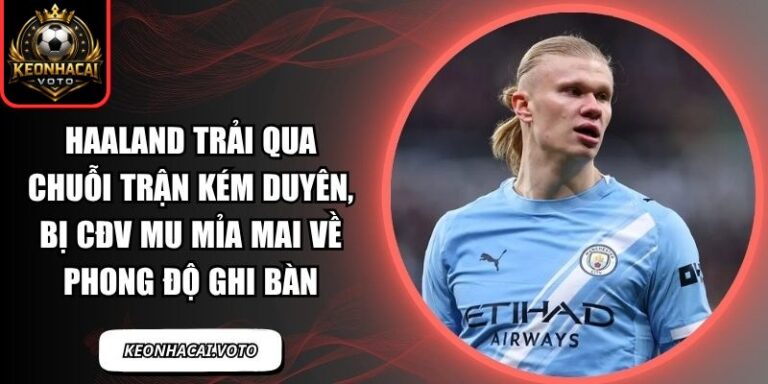 Haaland trải qua chuỗi trận kém duyên