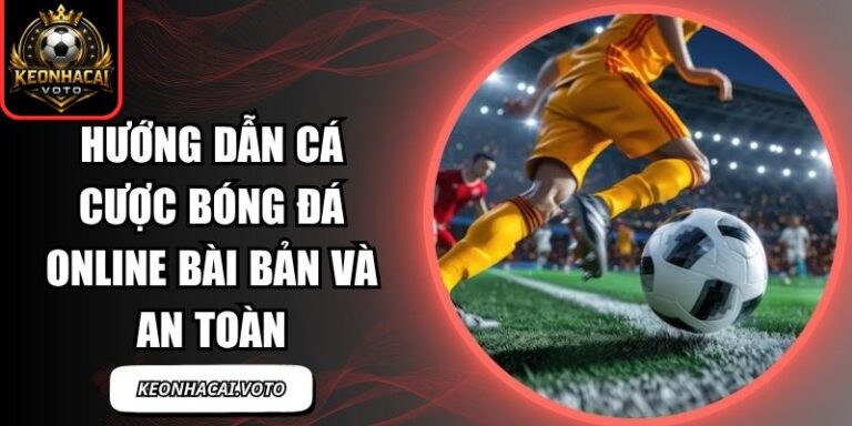 Hướng Dẫn Cá Cược Bóng Đá Online Bài Bản Và An Toàn 9 Hướng dẫn cá cược bóng đá online