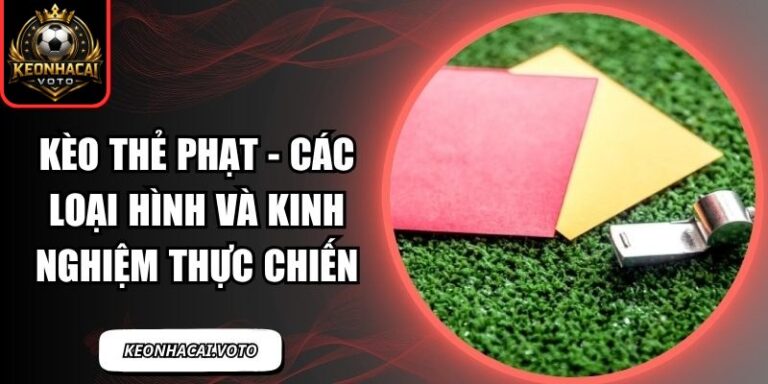 Kèo Thẻ Phạt - Các Loại Hình Và Kinh Nghiệm Thực Chiến 8 Kèo thẻ phạt