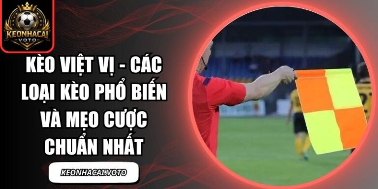 Kèo Việt Vị - Các Loại Kèo Phổ Biến Và Mẹo Cược Chuẩn Nhất 10 kèo việt vị