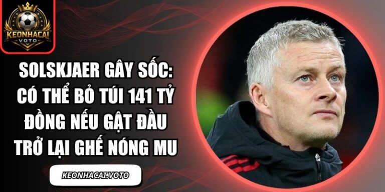 Solskjaer gây sốc: Có thể bỏ túi 141 tỷ đồng nếu gật đầu trở lại ghế nóng MU 6 Solskjaer gây sốc