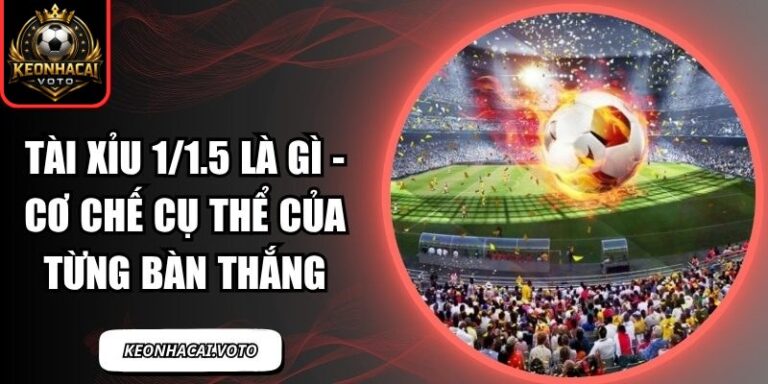 Tài Xỉu 1/1.5 Là Gì - Cơ Chế Cụ Thể Của Từng Bàn Thắng 5 Tài xỉu 1/1.5 là gì
