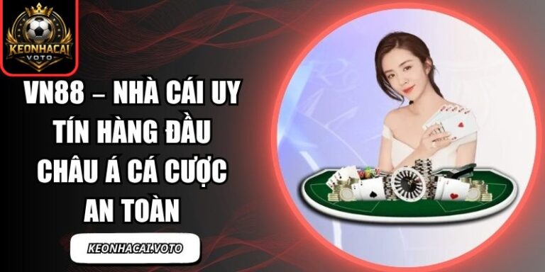 VN88 – Nhà Cái Uy Tín Hàng Đầu Châu Á Cá Cược An Toàn 7 VN88