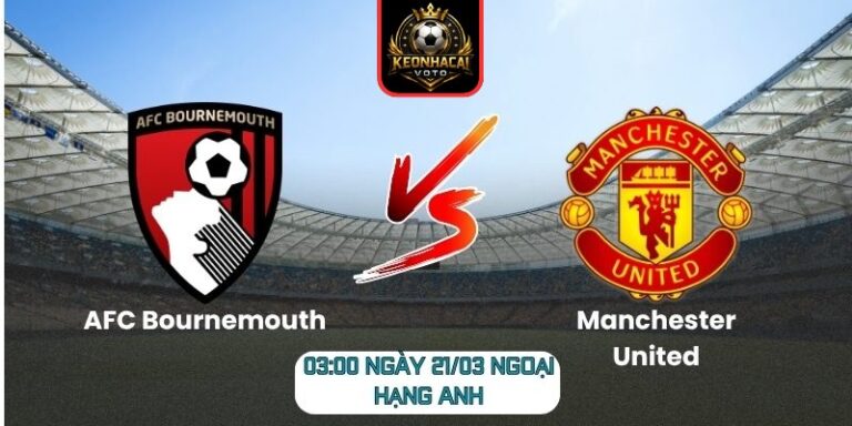 Soi kèo trận AFC Bournemouth vs Manchester United (03:00 ngày 21/03, Ngoại hạng Anh) 5 AFC Bournemouth vs Manchester United
