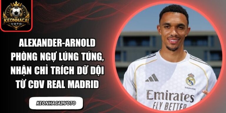 Alexander-Arnold phòng ngự lúng túng, nhận chỉ trích dữ dội từ CĐV Real Madrid 10 Alexander-Arnold phòng ngự lúng túng