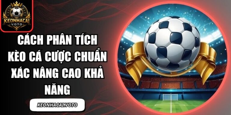 Cách Phân Tích Kèo Cá Cược Chuẩn Xác Nâng Cao Khả Năng 1 Cách Phân Tích Kèo Cá Cược