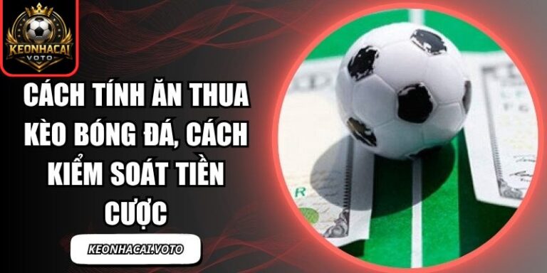 Cách Tính Ăn Thua Kèo Bóng Đá, Cách Kiểm Soát Tiền Cược 7 Cách Tính Ăn Thua Kèo Bóng Đá