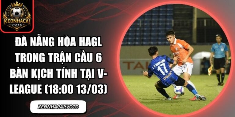 Đà Nẵng hòa HAGL trong trận cầu 6 bàn kịch tính tại V-League (18:00 13/03) 4 Đà Nẵng hòa HAGL