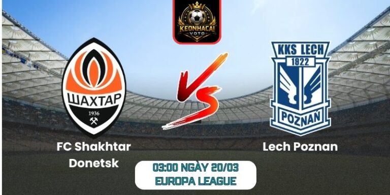 Soi kèo trận FC Shakhtar Donetsk vs Lech Poznan (03:00 ngày 20/03, Europa League) 8 FC Shakhtar Donetsk vs Lech Poznan
