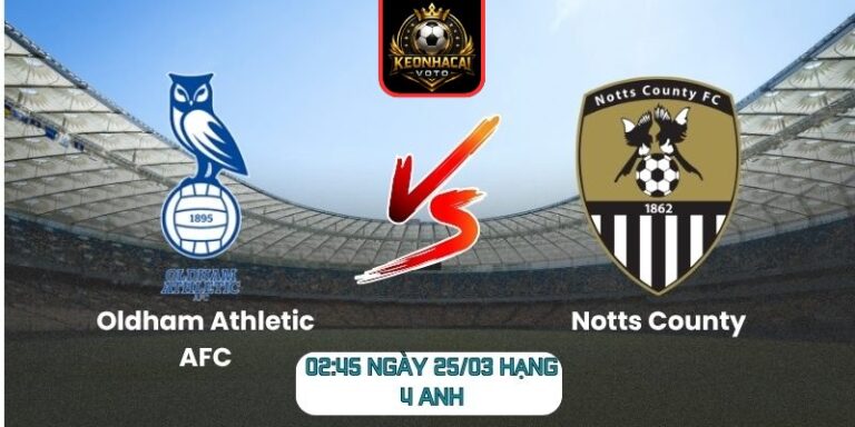 Soi kèo trận Oldham Athletic AFC vs Notts County (02:45 ngày 25/03, Hạng 4 Anh) 4 Oldham Athletic AFC vs Notts County