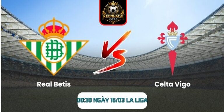Soi kèo trận Real Betis vs Celta Vigo (00:30 ngày 16/03, La Liga) 2 Real Betis vs Celta Vigo