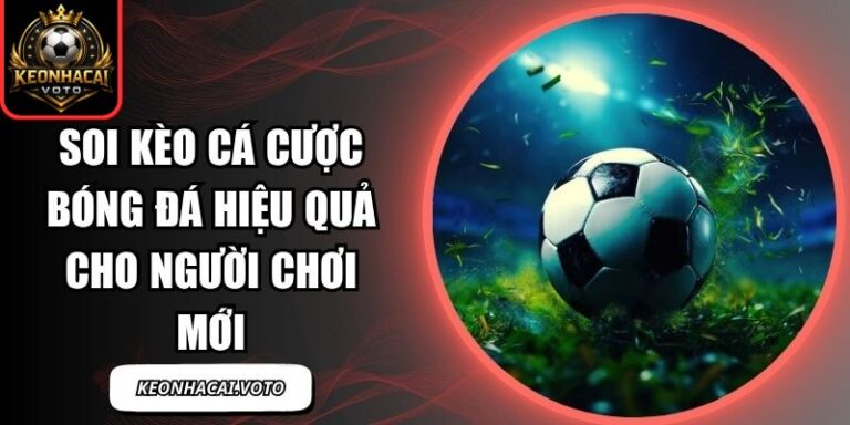 Soi Kèo Cá Cược Bóng Đá Hiệu Quả Cho Người Chơi Mới 9 Soi Kèo Cá Cược