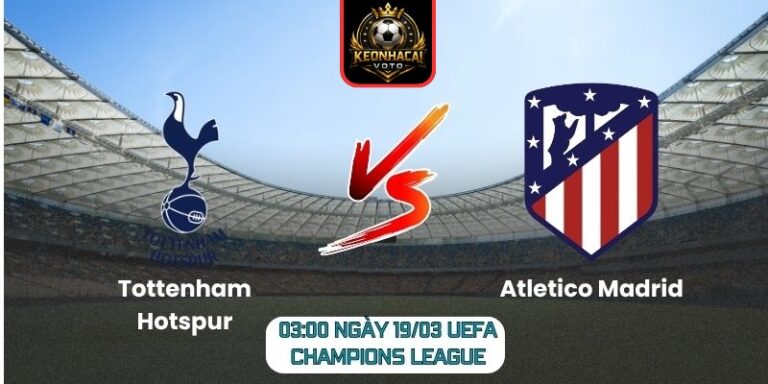 Soi kèo trận Tottenham Hotspur vs Atletico Madrid (03:00 ngày 19/03, UEFA Champions League) 2 Tottenham Hotspur vs Atletico Madrid