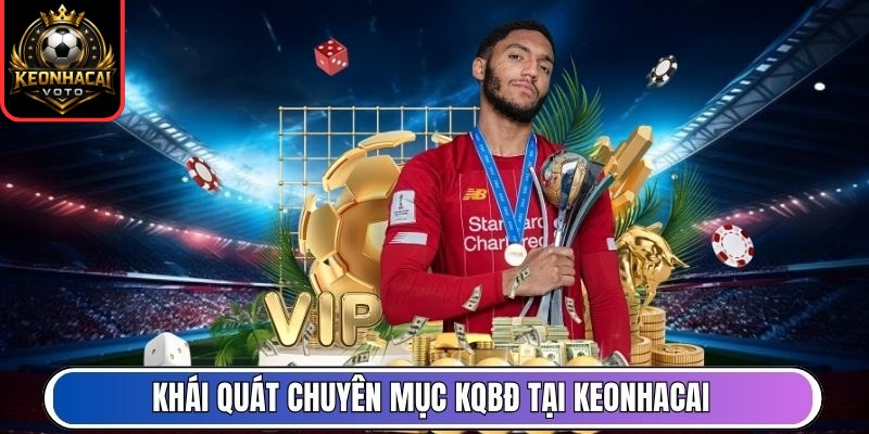 Khái quát chuyên mục KQBĐ tại Keonhacai
