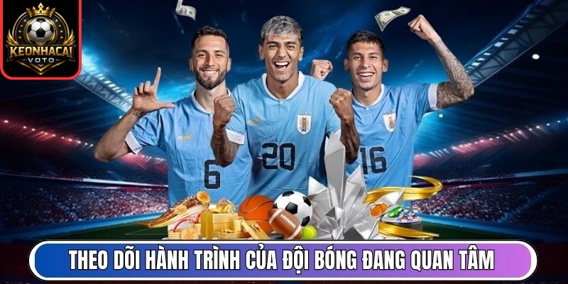 Theo dõi hành trình của đội bóng đang quan tâm