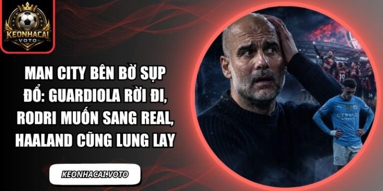 Man City bên bờ sụp đổ: Guardiola rời đi, Rodri muốn sang Real, Haaland cũng lung lay 3 Man City bên bờ sụp đổ