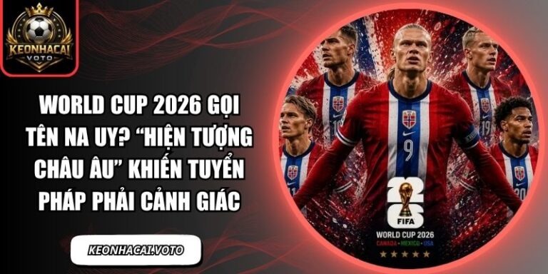 World Cup 2026 gọi tên Na Uy? “Hiện tượng châu Âu” khiến tuyển Pháp phải cảnh giác 6 World Cup 2026 gọi tên Na Uy