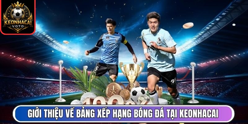 Xếp Hạng 1 Giới thiệu về bảng xếp hạng bóng đá tại Keonhacai