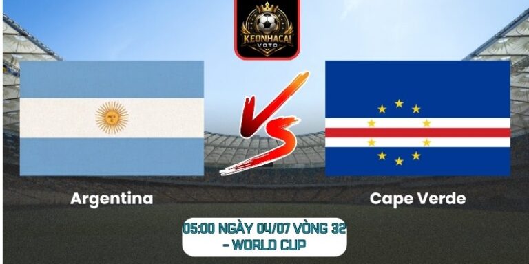 Soi kèo Argentina vs Cape Verde 05:00 ngày 04/07 (Vòng 32 - World Cup) 8 Argentina vs Cape Verde