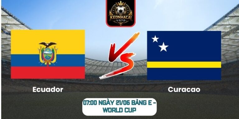 Soi kèo Ecuador vs Curacao 07:00 ngày 21/06 (Bảng E - World Cup) 10 Ecuador vs Curacao