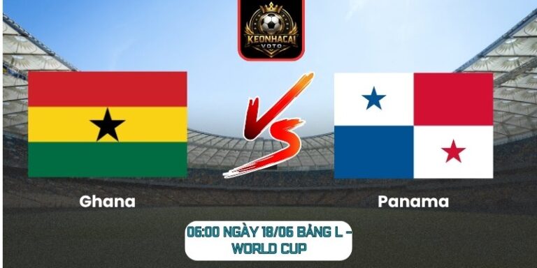 Soi Kèo Ghana Vs Panama 06:00 Ngày 18/06 (Bảng L - World Cup) 2 Ghana vs Panama