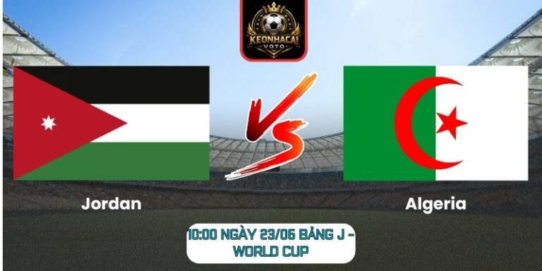 Soi kèo Jordan vs Algeria 10:00 ngày 23/06 (Bảng J - World Cup) 1 Jordan vs Algeria