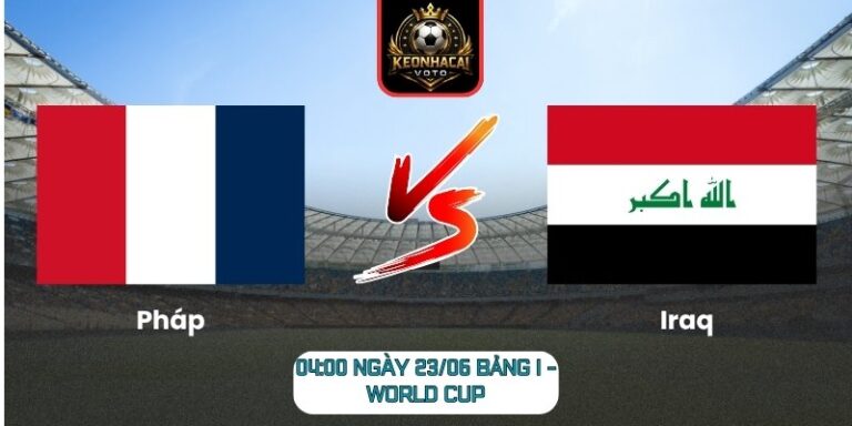 Soi kèo Pháp vs Iraq 04:00 ngày 23/06 (Bảng I - World Cup) 3 Pháp vs Iraq