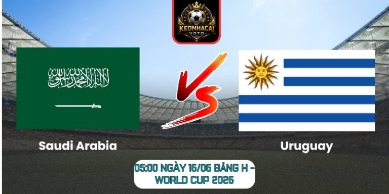 Soi Kèo Saudi Arabia Vs Uruguay 05:00 Ngày 16/06 (Bảng H - World Cup 2026) 10 Saudi Arabia vs Uruguay