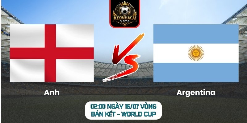 Soi Kèo Anh vs Argentina 02:00 ngày 16/07 (Vòng Bán Kết - World Cup) 3 Anh vs Argentina