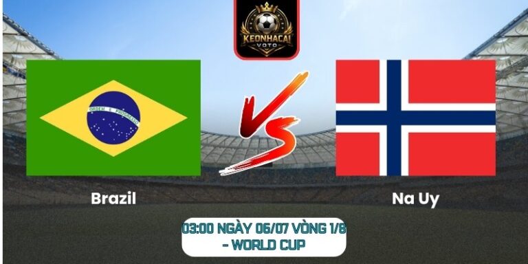 Soi Kèo Brazil vs Na Uy 03:00 ngày 06/07 (Vòng 1/8 - World Cup) 4 Brazil vs Na Uy
