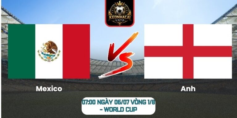 Soi Kèo Mexico vs Anh 07:00 ngày 06/07 (Vòng 1/8 - World Cup) 3 Mexico vs Anh