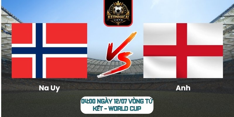 Soi Kèo Na Uy vs Anh 04:00 ngày 12/07 (Vòng Tứ Kết - World Cup) 6 Na Uy vs Anh